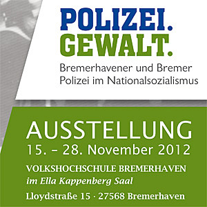 POLIZEI.GEWALT.Bremerhavener und Bremer Polizei im Nationalsozialismus Ausstellung und Begleitprogramm 15. – 28. November 2012, VHS Bremerhaven